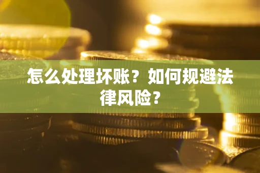 北京怎么处理坏账？如何规避法律风险？
