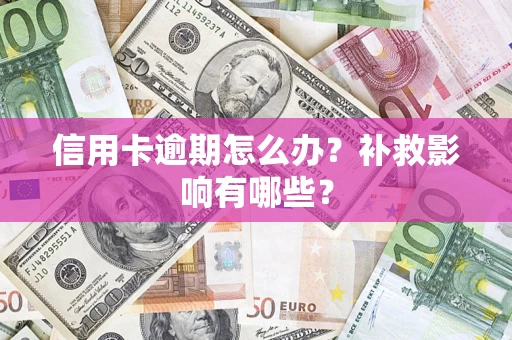 北京信用卡逾期怎么办？补救影响有哪些？