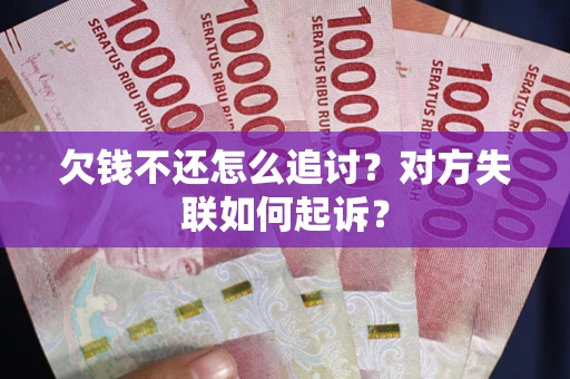 北京欠钱不还怎么追讨？对方失联如何起诉？