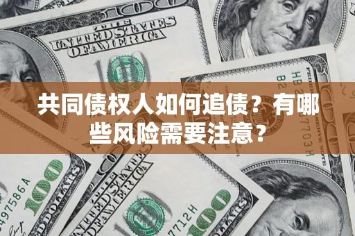 北京共同债权人如何追债？有哪些风险需要注意？