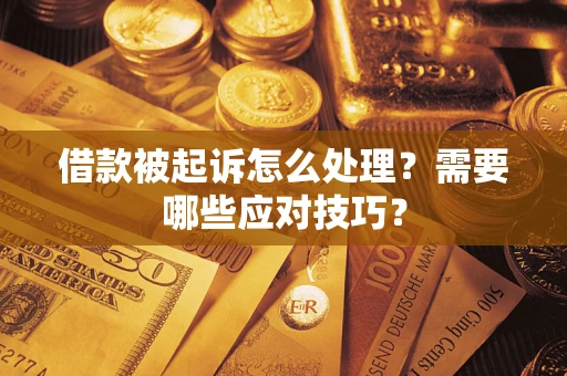 北京借款被起诉怎么处理？需要哪些应对技巧？