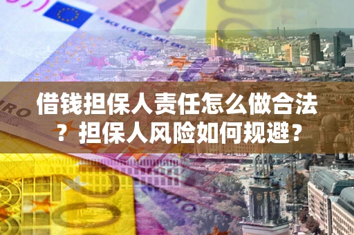北京借钱担保人责任怎么做合法？担保人风险如何规避？