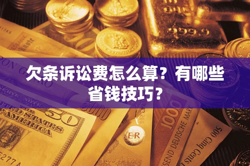 北京欠条诉讼费怎么算？有哪些省钱技巧？