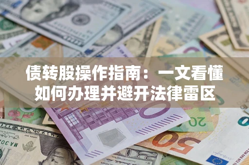 北京债转股操作指南：一文看懂如何办理并避开法律雷区
