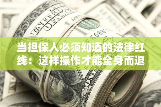 北京当担保人必须知道的法律红线：这样操作才能全身而退