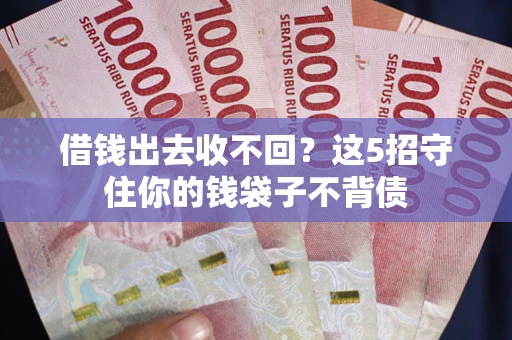北京借钱出去收不回？这5招守住你的钱袋子不背债
