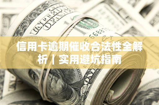 北京信用卡逾期催收合法性全解析｜实用避坑指南
