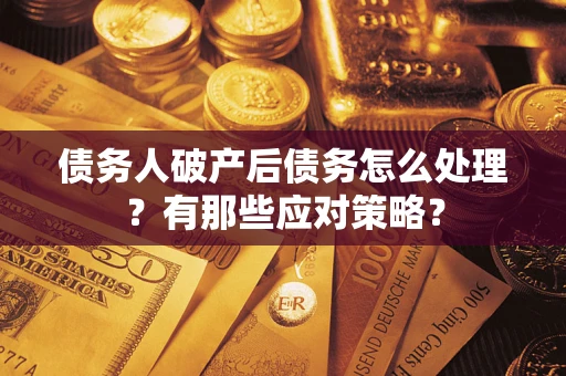北京债务人破产后债务怎么处理？有那些应对策略？